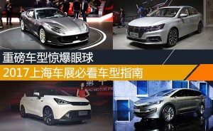 重磅车型惊爆眼球 2017上海车展必看车型指南